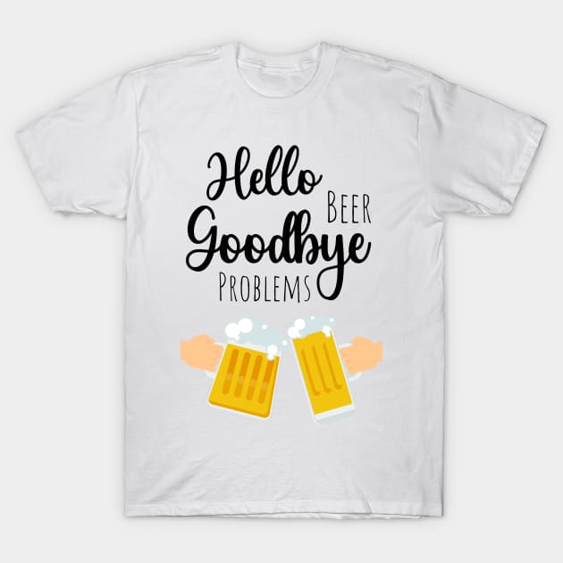 Hello Beer Goodbye Problems T-Shirt by PinkPandaPress